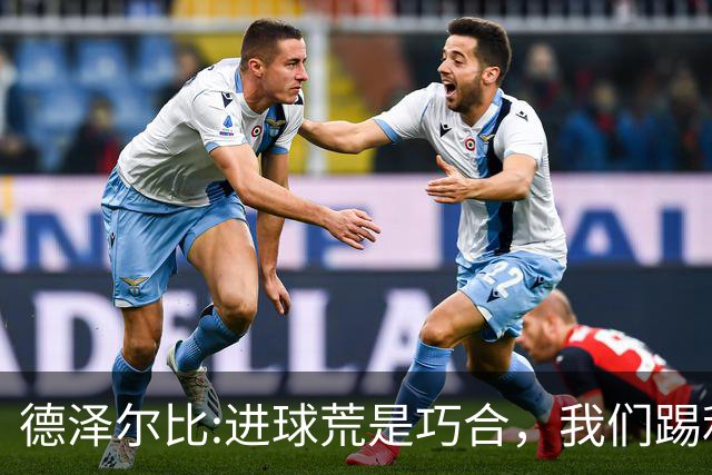德泽尔比:进球荒是巧合，我们踢利物浦能进4、5个，创造了9次机会